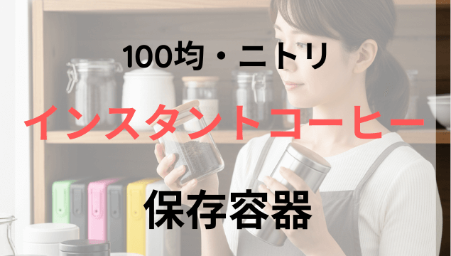 インスタントコーヒー保存容器｜100均・ニトリのおすすめと選び方