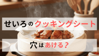 知らなきゃ損！せいろではクッキングシートに穴をあけないという事実