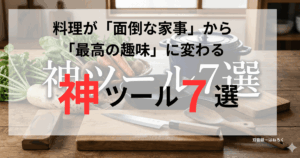 神ツール７選のアイキャッチ画像。台所の上にほうちょうやフライパン、鍋などのキッチンツールと野菜が置かれている。